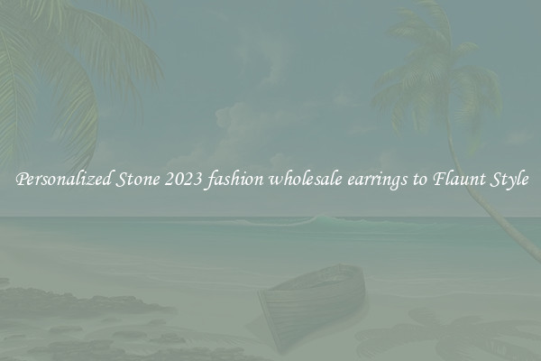 Personalized Stone 2023 fashion wholesale earrings to Flaunt Style