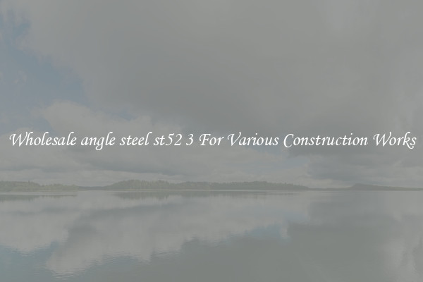 Wholesale angle steel st52 3 For Various Construction Works
