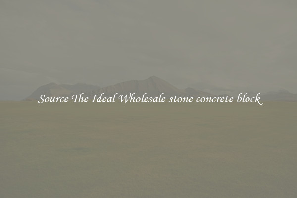 Source The Ideal Wholesale stone concrete block
