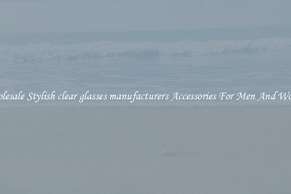 Wholesale Stylish clear glasses manufacturers Accessories For Men And Women