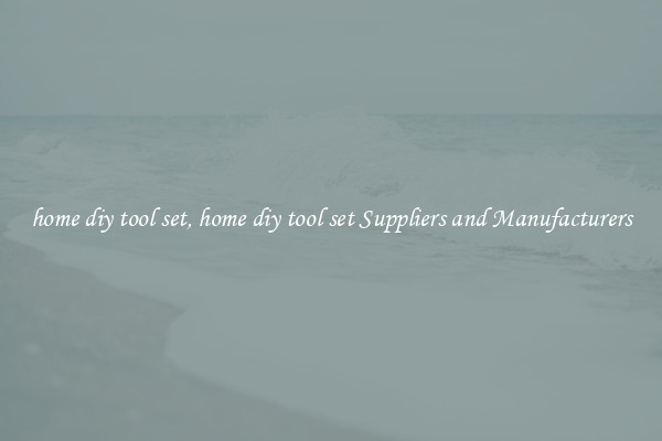 home diy tool set, home diy tool set Suppliers and Manufacturers