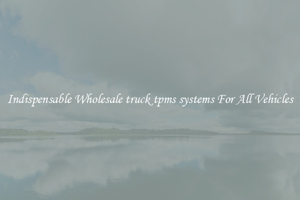 Indispensable Wholesale truck tpms systems For All Vehicles