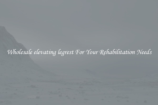 Wholesale elevating legrest For Your Rehabilitation Needs