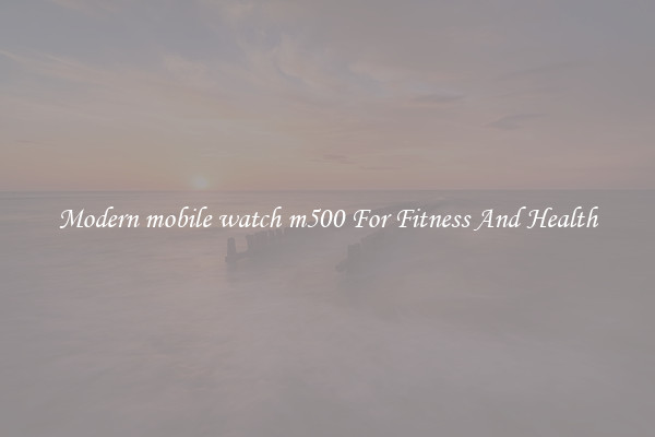 Modern mobile watch m500 For Fitness And Health