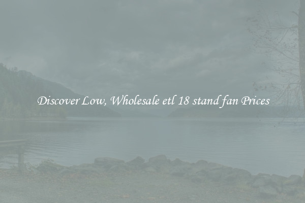Discover Low, Wholesale etl 18 stand fan Prices
