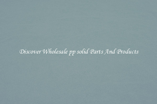 Discover Wholesale pp solid Parts And Products