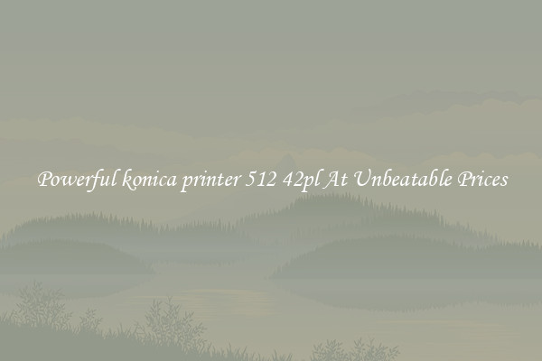 Powerful konica printer 512 42pl At Unbeatable Prices