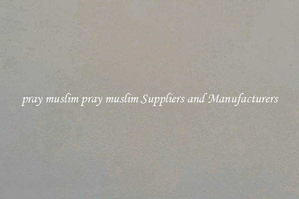 pray muslim pray muslim Suppliers and Manufacturers