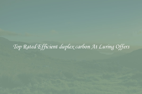 Top Rated Efficient duplex carbon At Luring Offers