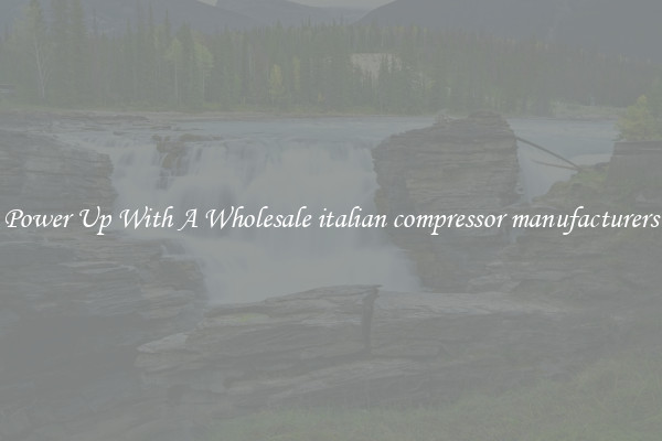 Power Up With A Wholesale italian compressor manufacturers