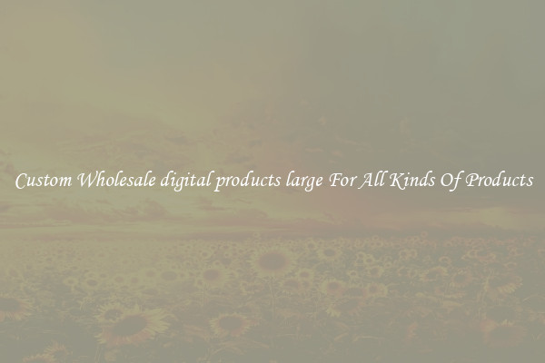 Custom Wholesale digital products large For All Kinds Of Products