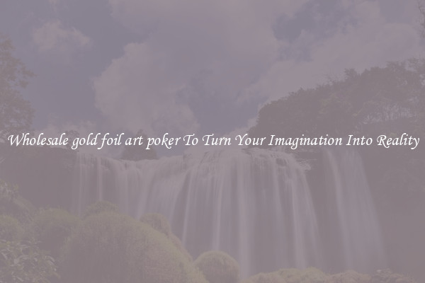 Wholesale gold foil art poker To Turn Your Imagination Into Reality