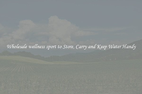 Wholesale wellness sport to Store, Carry and Keep Water Handy