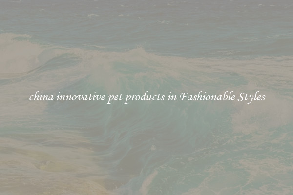 china innovative pet products in Fashionable Styles