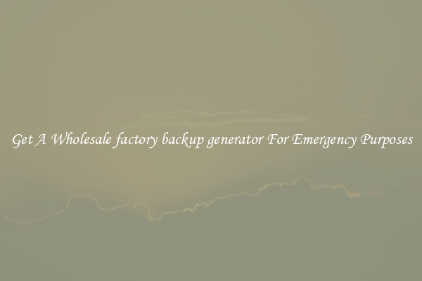 Get A Wholesale factory backup generator For Emergency Purposes
