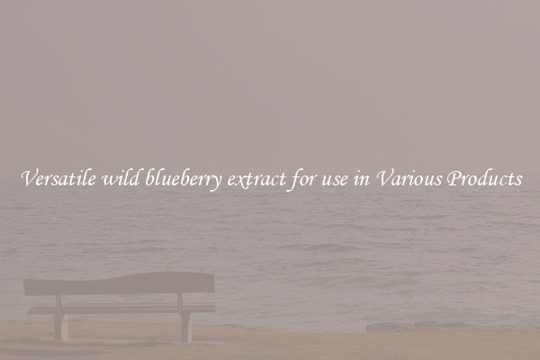 Versatile wild blueberry extract for use in Various Products