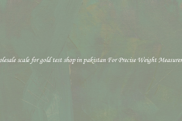 Wholesale scale for gold test shop in pakistan For Precise Weight Measurement
