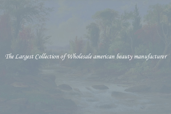 The Largest Collection of Wholesale american beauty manufacturer