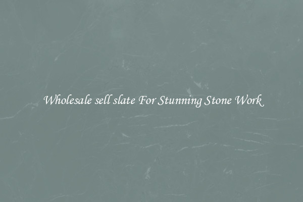 Wholesale sell slate For Stunning Stone Work