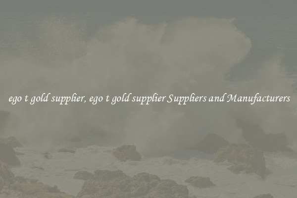 ego t gold supplier, ego t gold supplier Suppliers and Manufacturers