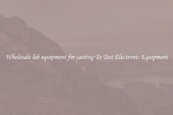 Wholesale lab equipment for casting To Test Electronic Equipment