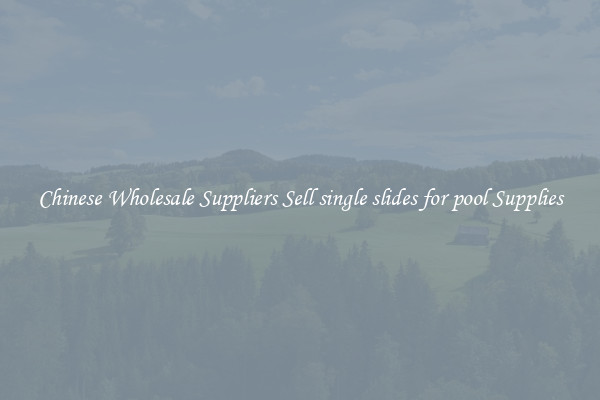 Chinese Wholesale Suppliers Sell single slides for pool Supplies