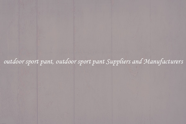 outdoor sport pant, outdoor sport pant Suppliers and Manufacturers