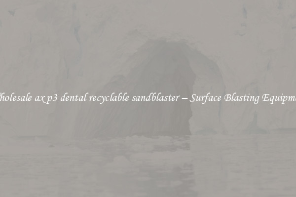  Wholesale ax p3 dental recyclable sandblaster – Surface Blasting Equipment 
