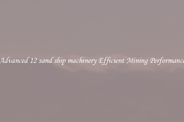 Advanced 12 sand ship machinery Efficient Mining Performance