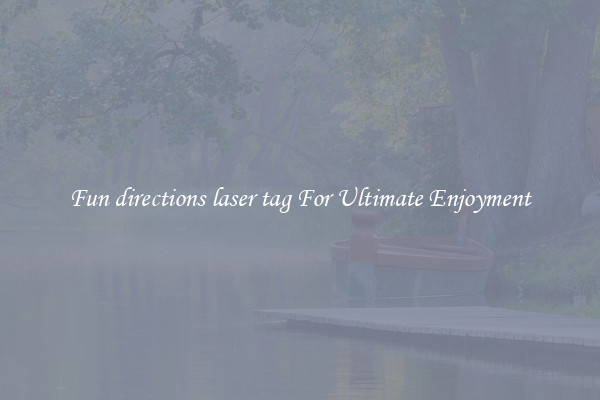 Fun directions laser tag For Ultimate Enjoyment