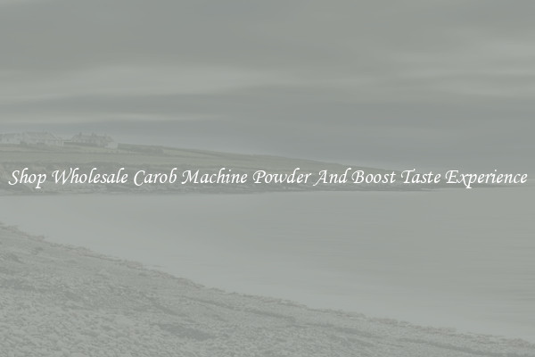 Shop Wholesale Carob Machine Powder And Boost Taste Experience