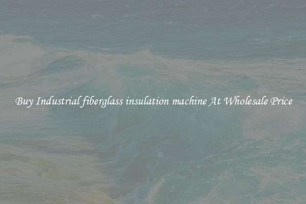 Buy Industrial fiberglass insulation machine At Wholesale Price
