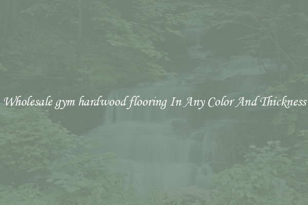 Wholesale gym hardwood flooring In Any Color And Thickness