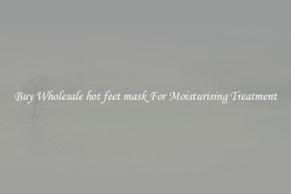 Buy Wholesale hot feet mask For Moisturising Treatment