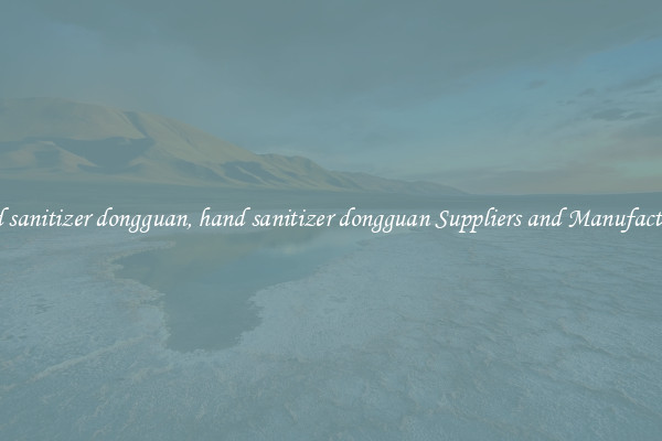 hand sanitizer dongguan, hand sanitizer dongguan Suppliers and Manufacturers