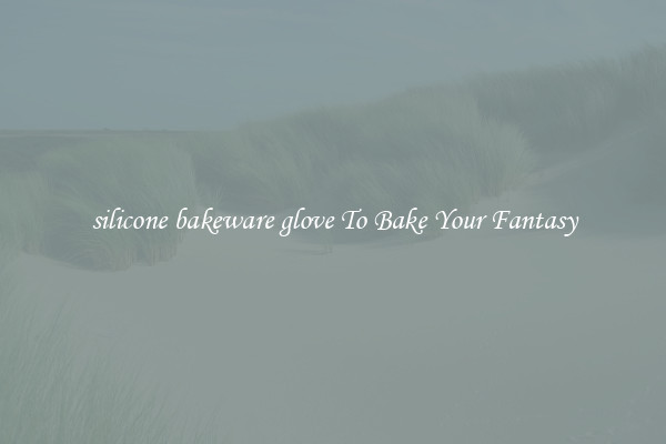 silicone bakeware glove To Bake Your Fantasy