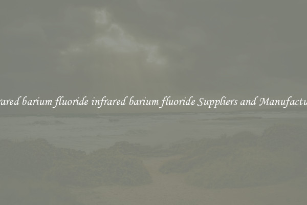 infrared barium fluoride infrared barium fluoride Suppliers and Manufacturers