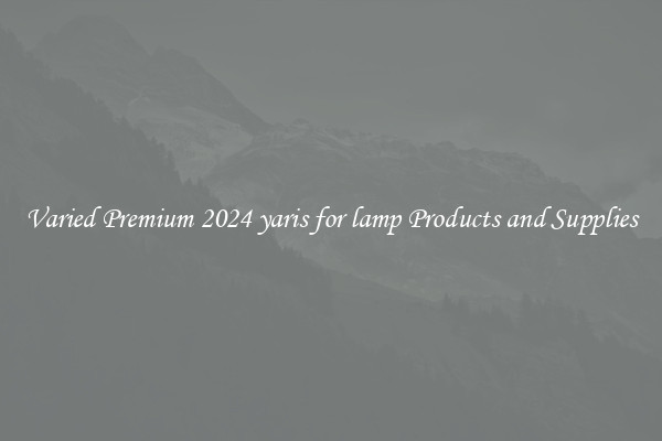 Varied Premium 2024 yaris for lamp Products and Supplies